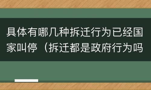 具体有哪几种拆迁行为已经国家叫停（拆迁都是政府行为吗）