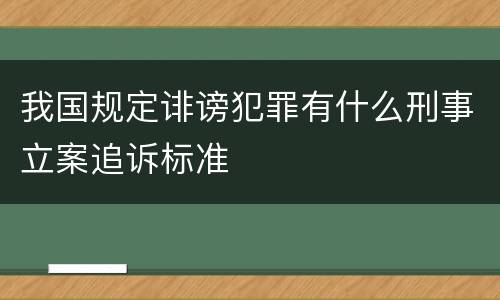 我国规定诽谤犯罪有什么刑事立案追诉标准
