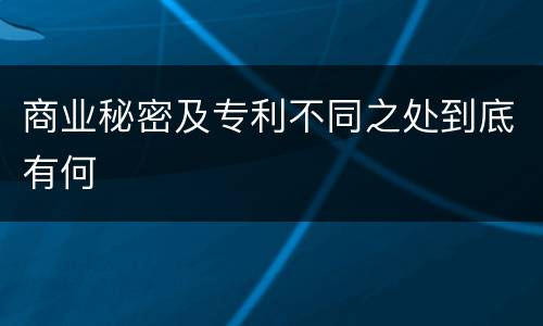 商业秘密及专利不同之处到底有何
