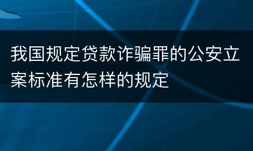 我国规定贷款诈骗罪的公安立案标准有怎样的规定