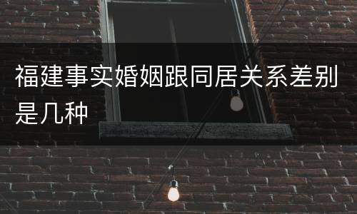 福建事实婚姻跟同居关系差别是几种