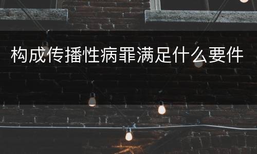 构成传播性病罪满足什么要件