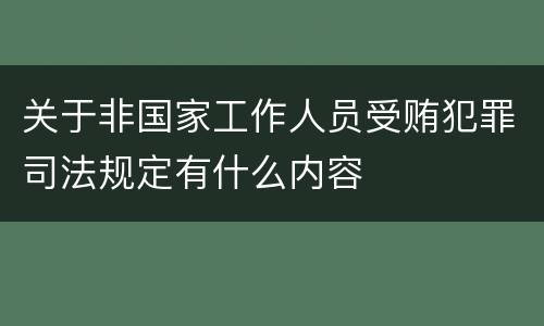 关于非国家工作人员受贿犯罪司法规定有什么内容
