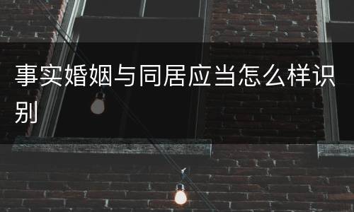 事实婚姻与同居应当怎么样识别