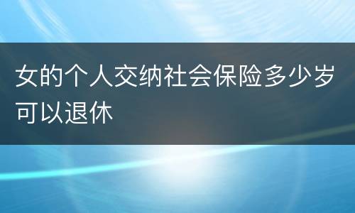 女的个人交纳社会保险多少岁可以退休
