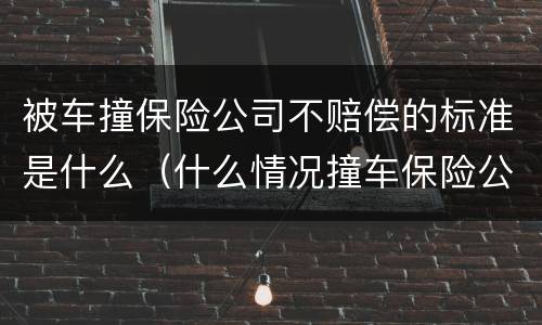 被车撞保险公司不赔偿的标准是什么（什么情况撞车保险公司不赔）