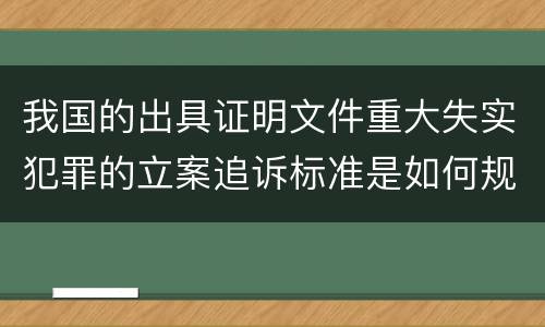 我国的出具证明文件重大失实犯罪的立案追诉标准是如何规定
