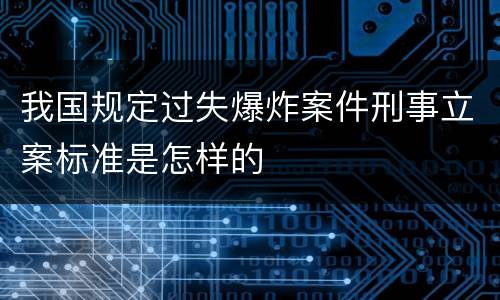 我国规定过失爆炸案件刑事立案标准是怎样的
