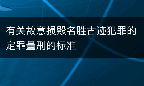 有关故意损毁名胜古迹犯罪的定罪量刑的标准