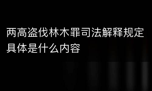 两高盗伐林木罪司法解释规定具体是什么内容