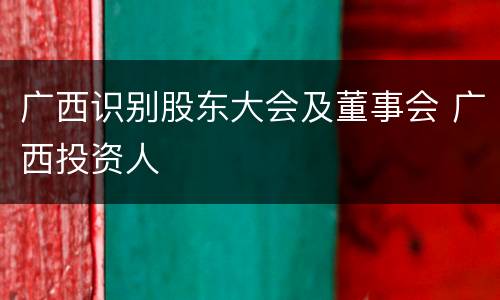 广西识别股东大会及董事会 广西投资人