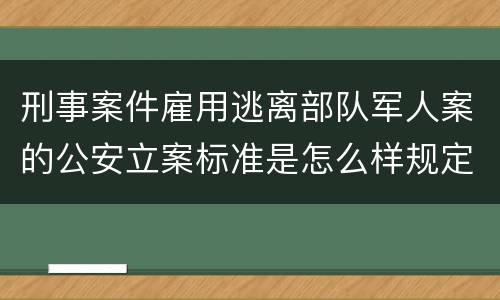 刑事案件雇用逃离部队军人案的公安立案标准是怎么样规定