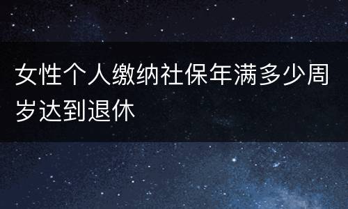 女性个人缴纳社保年满多少周岁达到退休