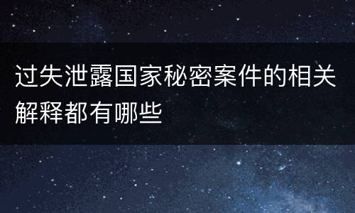 过失泄露国家秘密案件的相关解释都有哪些