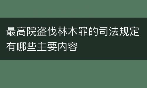 最高院盗伐林木罪的司法规定有哪些主要内容