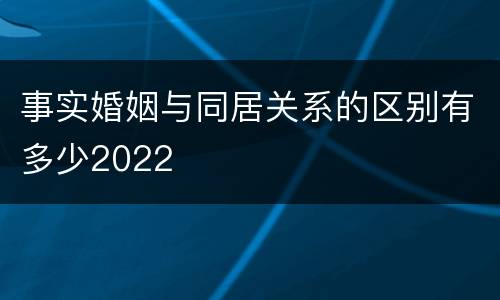 事实婚姻与同居关系的区别有多少2022