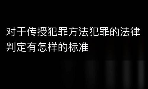 对于传授犯罪方法犯罪的法律判定有怎样的标准
