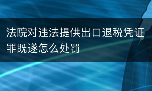 法院对违法提供出口退税凭证罪既遂怎么处罚