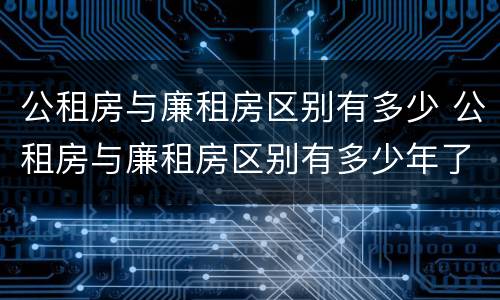 公租房与廉租房区别有多少 公租房与廉租房区别有多少年了