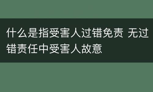 什么是指受害人过错免责 无过错责任中受害人故意