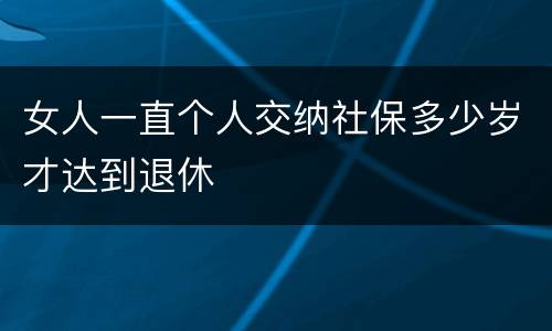 女人一直个人交纳社保多少岁才达到退休