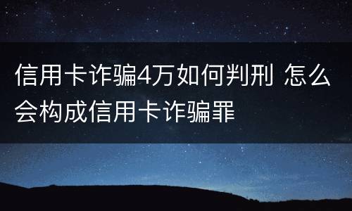 信用卡诈骗4万如何判刑 怎么会构成信用卡诈骗罪