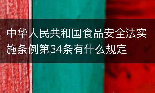 中华人民共和国食品安全法实施条例第34条有什么规定