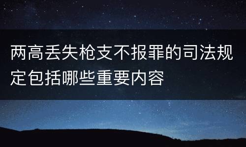 两高丢失枪支不报罪的司法规定包括哪些重要内容