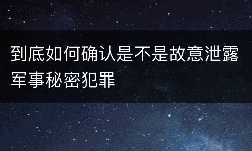 到底如何确认是不是故意泄露军事秘密犯罪