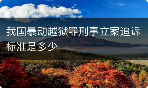 我国暴动越狱罪刑事立案追诉标准是多少