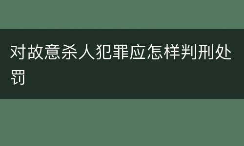 对故意杀人犯罪应怎样判刑处罚
