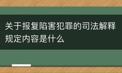 关于报复陷害犯罪的司法解释规定内容是什么