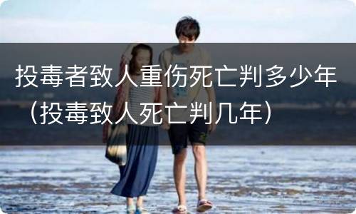 投毒者致人重伤死亡判多少年（投毒致人死亡判几年）