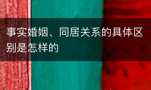 事实婚姻、同居关系的具体区别是怎样的