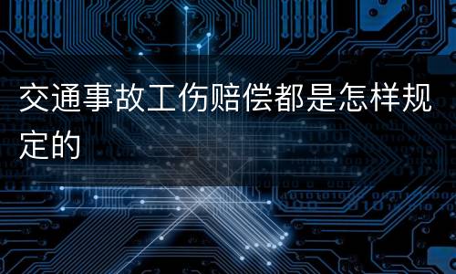交通事故工伤赔偿都是怎样规定的