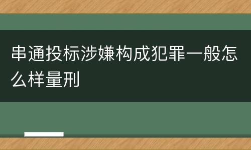 串通投标涉嫌构成犯罪一般怎么样量刑