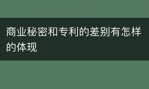 商业秘密和专利的差别有怎样的体现