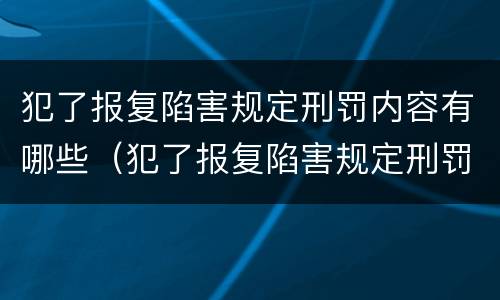 犯了报复陷害规定刑罚内容有哪些（犯了报复陷害规定刑罚内容有哪些呢）