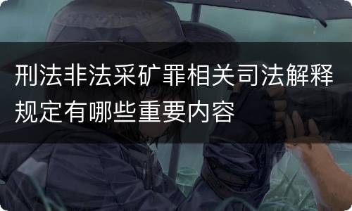 刑法非法采矿罪相关司法解释规定有哪些重要内容