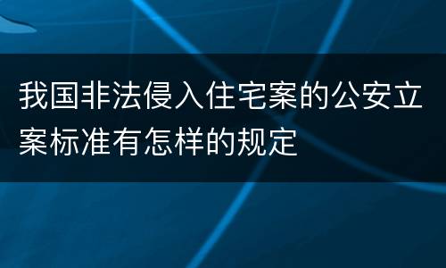 我国非法侵入住宅案的公安立案标准有怎样的规定