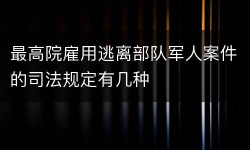 最高院雇用逃离部队军人案件的司法规定有几种