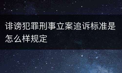 诽谤犯罪刑事立案追诉标准是怎么样规定