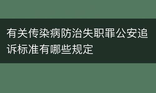 有关传染病防治失职罪公安追诉标准有哪些规定