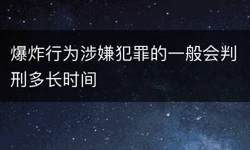 爆炸行为涉嫌犯罪的一般会判刑多长时间