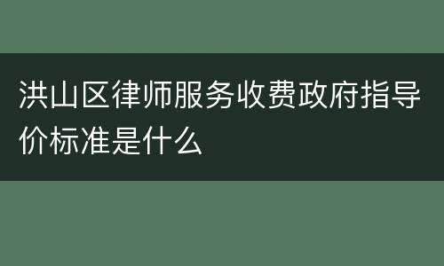 洪山区律师服务收费政府指导价标准是什么