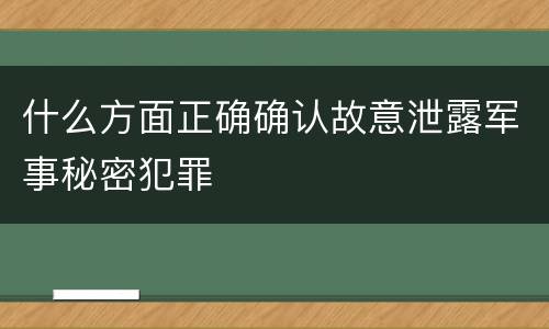 什么方面正确确认故意泄露军事秘密犯罪