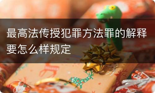 最高法传授犯罪方法罪的解释要怎么样规定