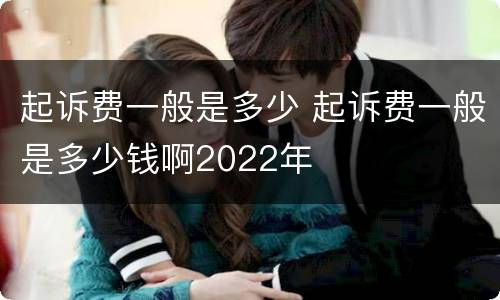 起诉费一般是多少 起诉费一般是多少钱啊2022年
