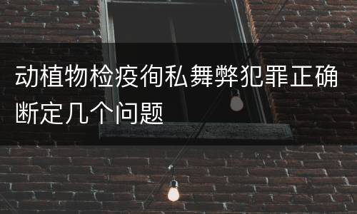 动植物检疫徇私舞弊犯罪正确断定几个问题