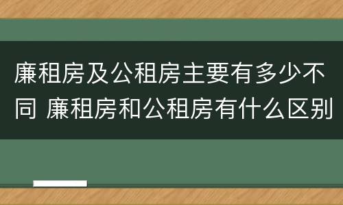 廉租房及公租房主要有多少不同 廉租房和公租房有什么区别